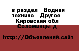  в раздел : Водная техника » Другое . Кировская обл.,Соломинцы д.